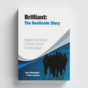 BRILLIANT: The Heathside story: Appreciative Inquiry in whole school transformation.