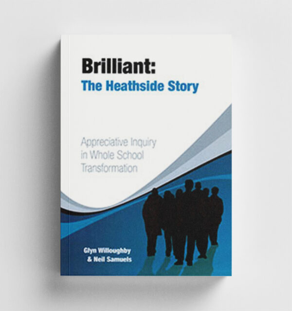 BRILLIANT: The Heathside story: Appreciative Inquiry in whole school transformation.
