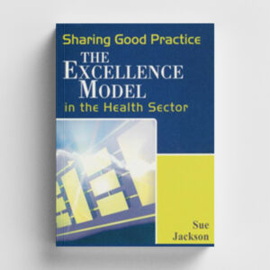Using the Excellence Model in Health Care: A Practical Guide for Success