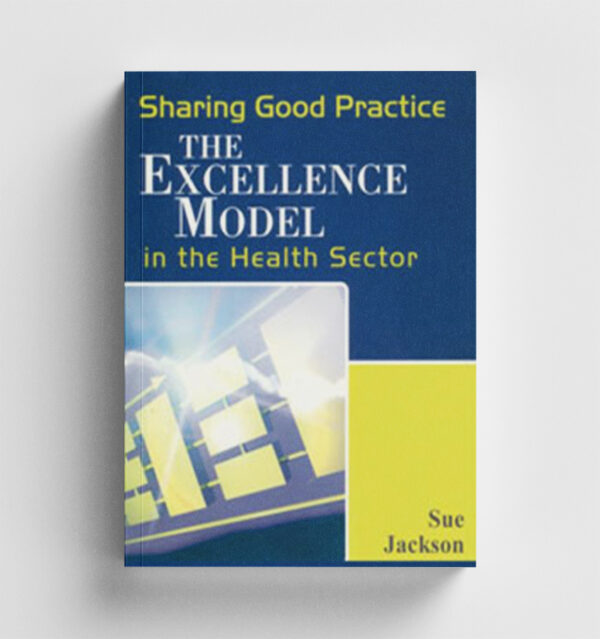 Using the Excellence Model in Health Care: A Practical Guide for Success